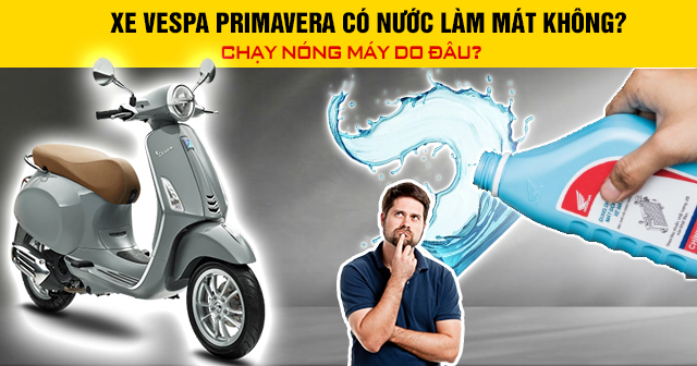 Xe Vespa Primavera có nước làm mát không? Chạy nóng máy do đâu?