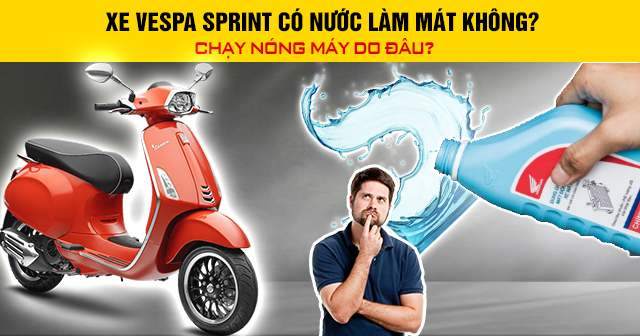 Xe Vespa Sprint có nước làm mát không? Chạy nóng máy do đâu?
