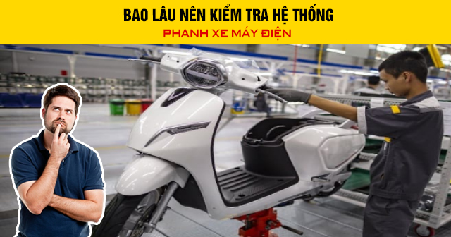 Bao lâu nên kiểm tra hệ thống phanh xe máy điện?