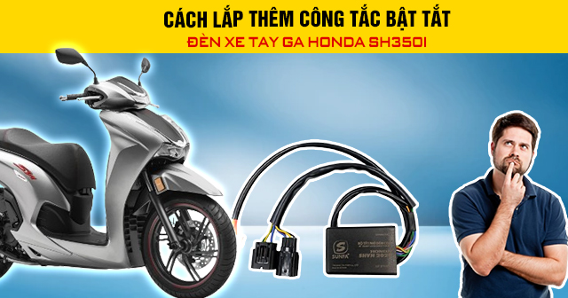 Cách lắp thêm công tắc bật tắt đèn xe tay ga Honda SH350i