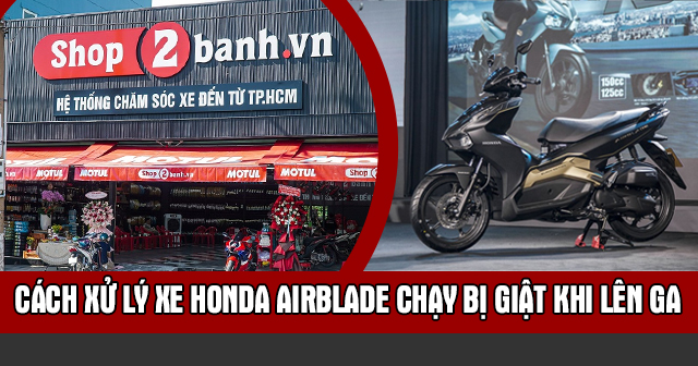 Cách xử lý xe Honda Airblade chạy bị giật khi lên ga