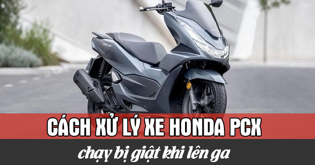 Cách xử lý xe Honda PCX chạy bị giật khi lên ga