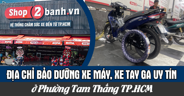 Địa chỉ bảo dưỡng xe máy, xe tay ga uy tín ở Phường Tam Thắng TP.HCM
