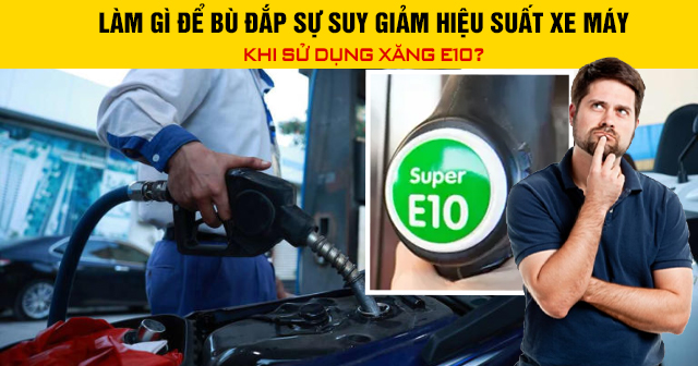 Làm gì để bù đắp sự suy giảm hiệu suất xe máy khi sử dụng xăng E10?