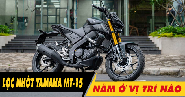 Lọc nhớt Yamaha MT-15 nằm ở đâu? Bao lâu thì nên thay lọc nhớt?