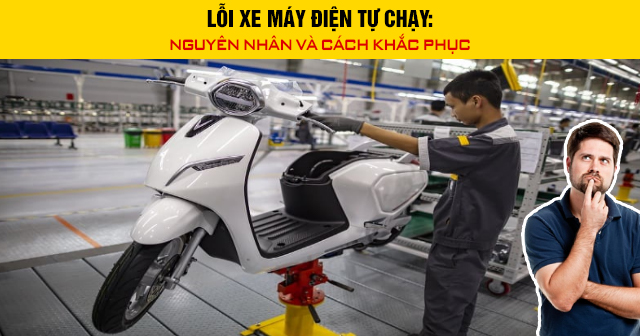 Lỗi xe máy điện tự chạy: Nguyên nhân và cách khắc phục