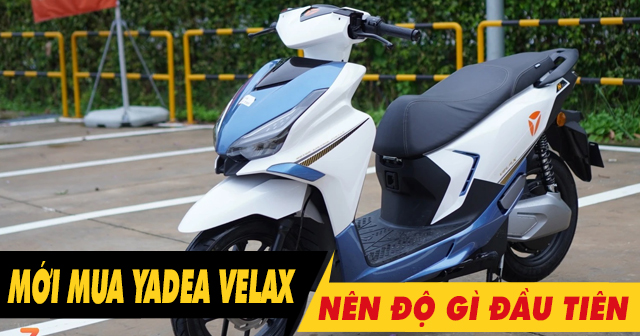 Mới mua xe điện Yadea Velax nên độ gì đầu tiên?