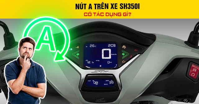Nút A trên xe SH350i có tác dụng gì?