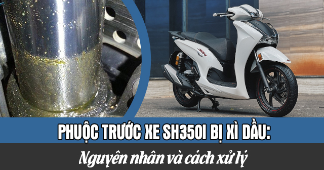 Phuộc trước xe SH350i bị xì dầu: Nguyên nhân và cách xử lý