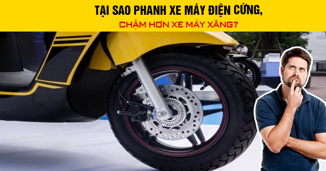 Tại sao phanh xe máy điện cứng, chậm hơn xe máy xăng?
