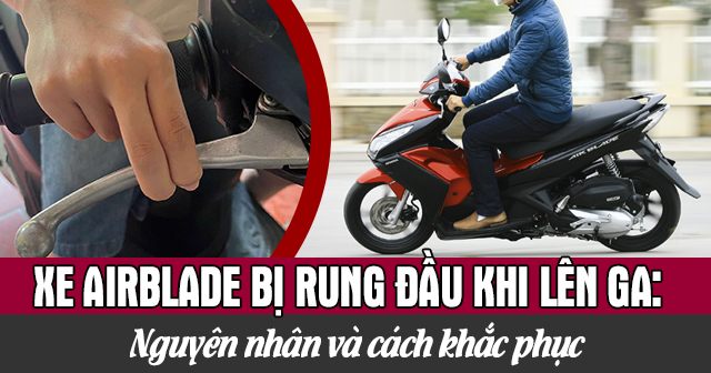 Xe AirBlade bị rung đầu khi lên ga: Nguyên nhân và cách khắc phục