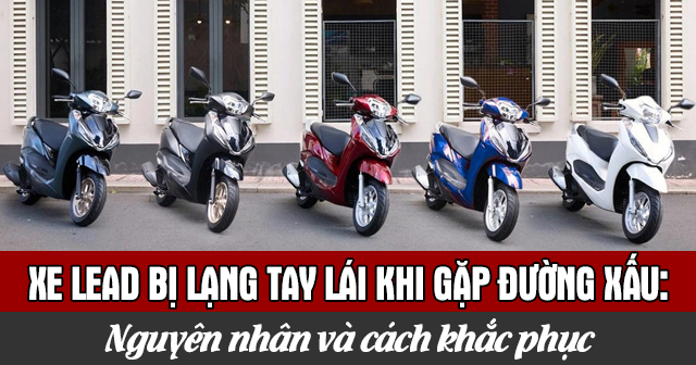 Xe Lead bị lạng tay lái khi gặp đường xấu: Nguyên nhân và cách khắc phục