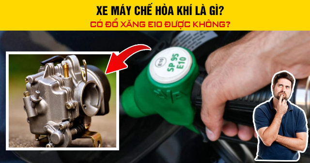 Xe máy chế hòa khí là gì? Có đổ xăng E10 được không?