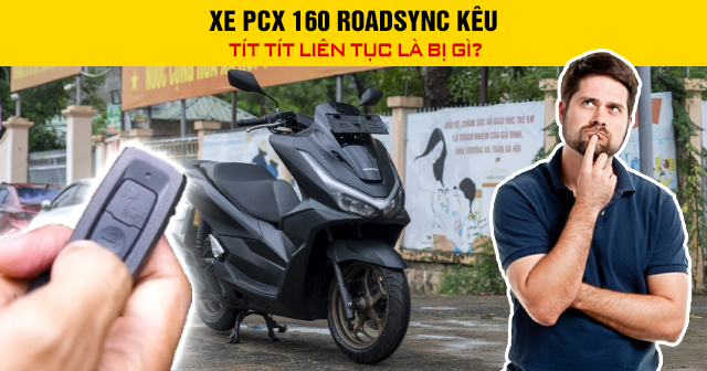Xe PCX 160 RoadSync kêu tít tít liên tục là bị gì?