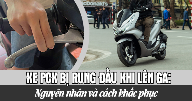 Xe PCX bị rung đầu khi lên ga: Nguyên nhân và cách khắc phục
