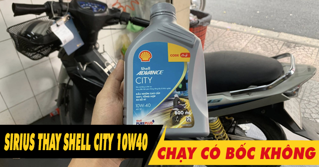 Xe Sirius 115 thay nhớt Shell Advance City 10W40 chạy có bốc không?