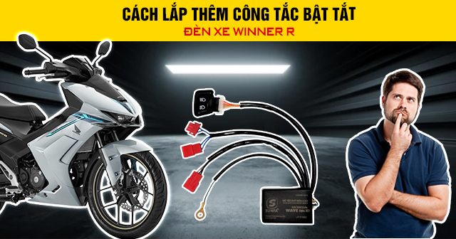 Cách lắp thêm công tắc bật tắt đèn xe Winner R