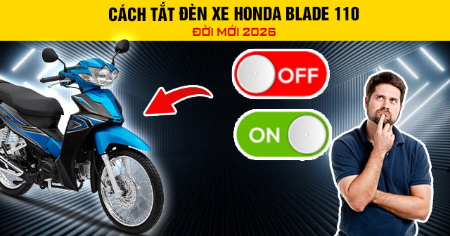 Cách tắt đèn xe Honda Blade 110 đời mới 2026