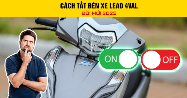Cách tắt đèn xe Lead 4val đời mới 2025