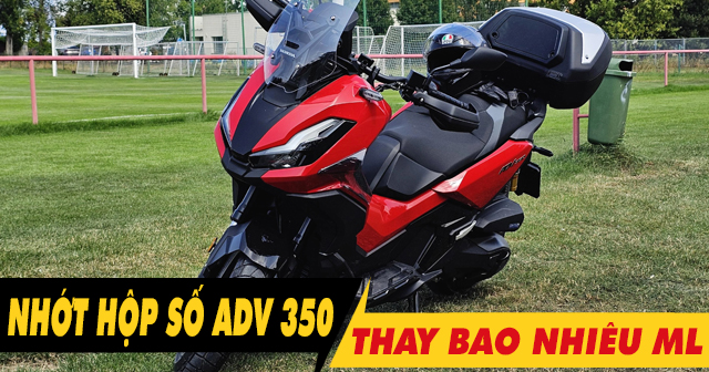 Nhớt hộp số xe ADV350 bao nhiêu ml? Nên thay loại nào tốt?