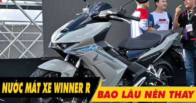 Nước làm mát xe Winner R đi bao lâu thì nên thay?