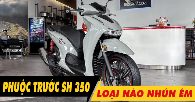 Phuộc trước xe SH 350i nên thay loại nào nhún êm, bền tốt?