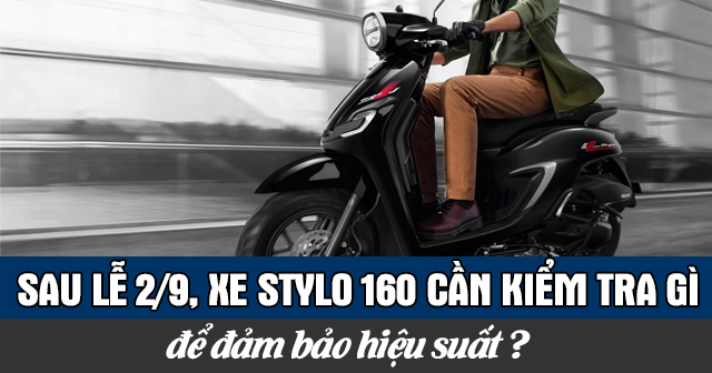 Sau lễ 2/9, xe Stylo 160 cần kiểm tra những gì để đảm bảo hiệu suất?