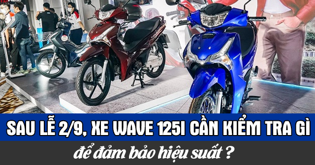 Sau lễ 2/9, xe Wave 125i cần kiểm tra những gì để đảm bảo hiệu suất?