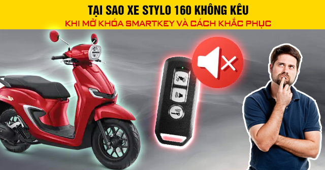 Tại sao xe Stylo 160 không kêu khi mở khóa Smartkey và cách khắc phục