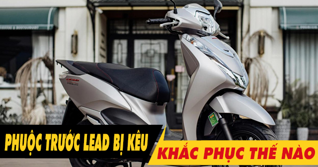Vì sao phuộc trước Lead 125 kêu lọc cọc khi chạy qua đường xóc?