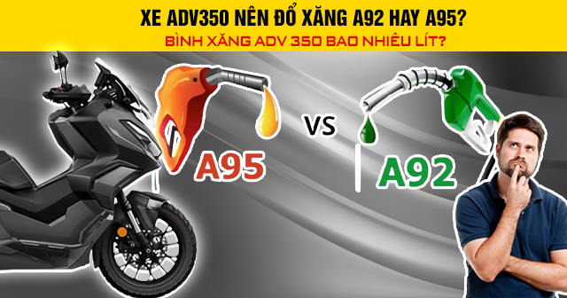 Xe ADV350 nên đổ xăng A92 hay A95? Bình xăng ADV 350 bao nhiêu lít?