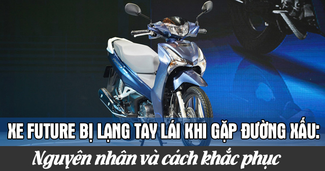 Xe Future bị lạng tay lái khi gặp đường xấu: Nguyên nhân và cách khắc phục