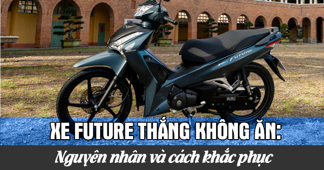 Xe Future thắng không ăn: Nguyên nhân và cách khắc phục