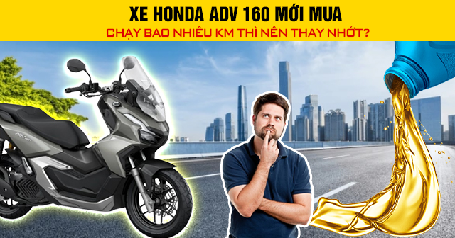 Xe Honda ADV 160 mới mua chạy bao nhiêu km thì nên thay nhớt?