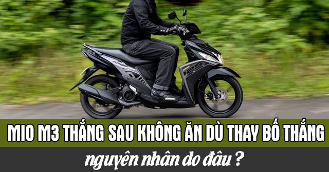 Xe Mio M3 thắng sau không ăn dù đã thay bố thắng là do đâu?