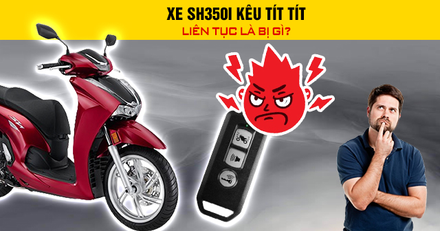 Xe SH350i kêu tít tít liên tục là bị gì?
