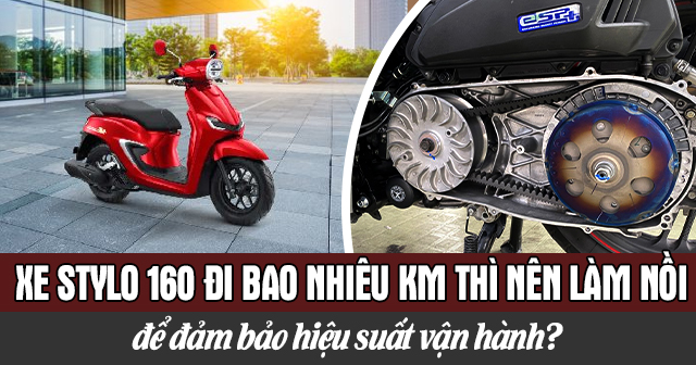 Xe Stylo 160 đi bao nhiêu km thì nên làm nồi để đảm bảo hiệu suất vận hành?