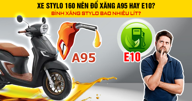 Xe Stylo 160 nên đổ xăng A95 hay E10? Bình xăng Stylo bao nhiêu lít?