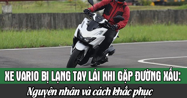 Xe Vario bị lạng tay lái khi gặp đường xấu: Nguyên nhân và cách khắc phục