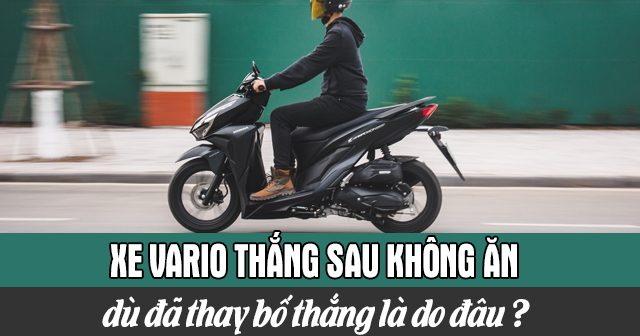 Xe Vario thắng sau không ăn dù đã thay bố thắng là do đâu?