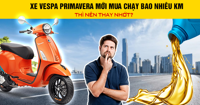 Xe Vespa Primavera mới mua chạy bao nhiêu km thì nên thay nhớt?