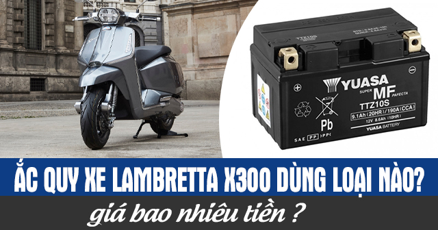 Ắc quy xe Lambretta X300 dùng loại nào? Giá bao nhiêu tiền?