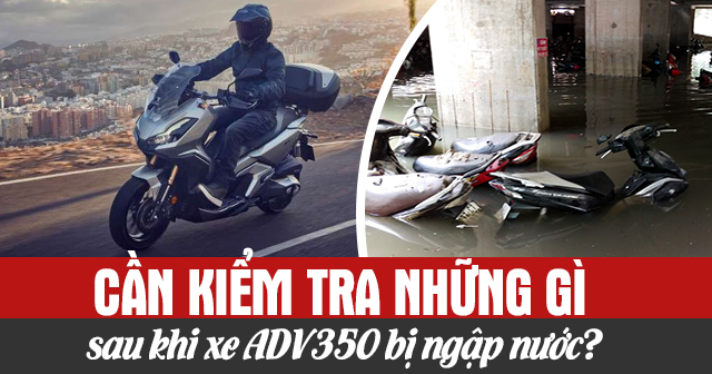 Cần kiểm tra những gì sau khi xe ADV350 bị ngập nước?