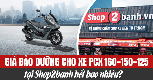Giá bảo dưỡng cho xe PCX 160-150-125 tại Shop2banh hết bao nhiêu?