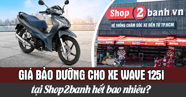 Giá bảo dưỡng cho xe Wave 125i tại Shop2banh hết bao nhiêu?