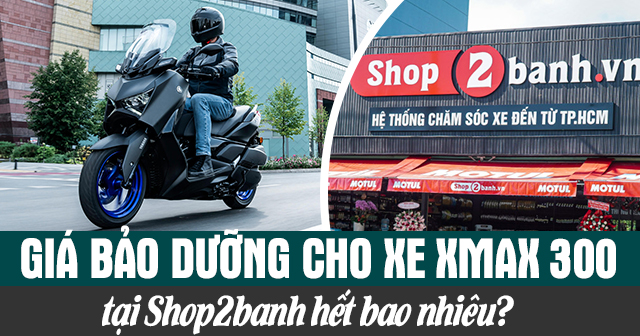 Giá bảo dưỡng cho xe Xmax 300 tại Shop2banh hết bao nhiêu?