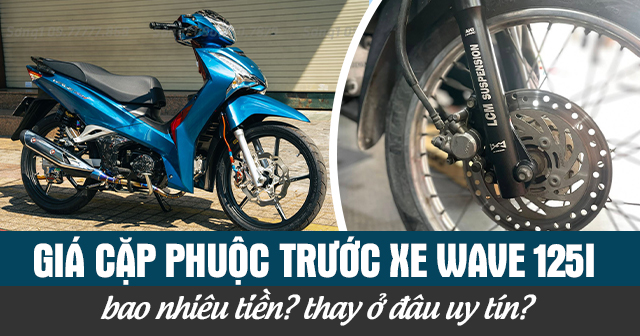 Giá cặp phuộc trước xe Wave 125i bao nhiêu tiền? Thay ở đâu uy tín?
