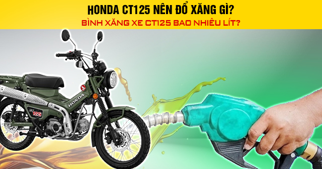 Honda CT125 nên đổ xăng gì? Bình xăng xe CT125 bao nhiêu lít?