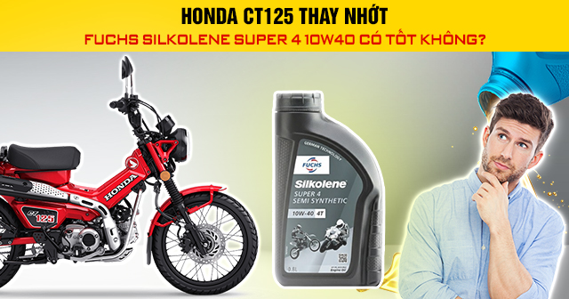 Honda CT125 thay nhớt Fuchs Silkolene Super 4 10W40 có tốt không?