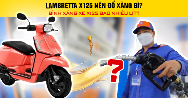 Lambretta X125 nên đổ xăng gì? Bình xăng xe X125 bao nhiêu lít?